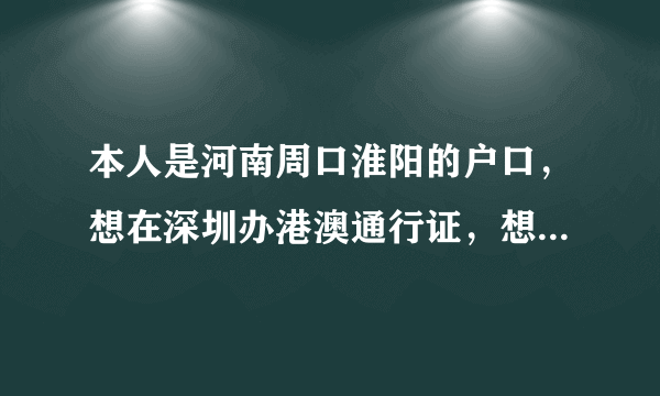 本人是河南周口淮阳的户口，想在深圳办港澳通行证，想知道具体要的东西，