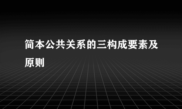 简本公共关系的三构成要素及原则