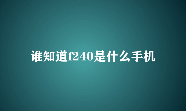 谁知道f240是什么手机