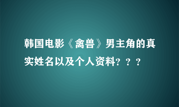 韩国电影《禽兽》男主角的真实姓名以及个人资料？？？