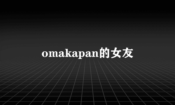 omakapan的女友