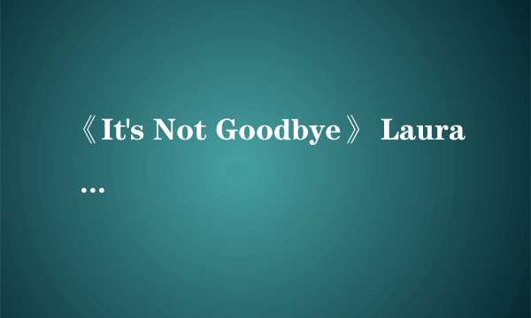 《It's Not Goodbye》 Laura Pausin的歌词是什么？