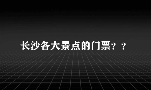 长沙各大景点的门票？？