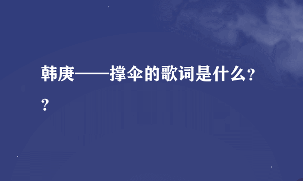 韩庚——撑伞的歌词是什么？？