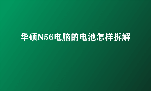 华硕N56电脑的电池怎样拆解