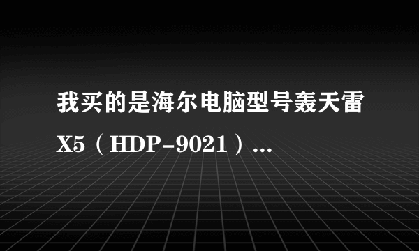 我买的是海尔电脑型号轰天雷X5（HDP-9021），好不好用？该装什么系统最好？