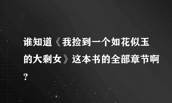 谁知道《我捡到一个如花似玉的大剩女》这本书的全部章节啊？