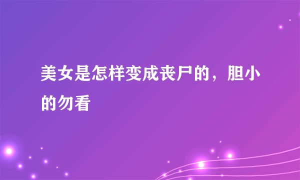 美女是怎样变成丧尸的，胆小的勿看