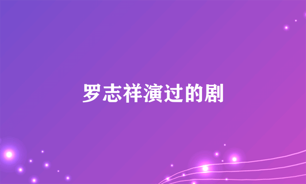 罗志祥演过的剧