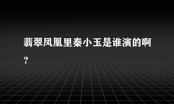 翡翠凤凰里秦小玉是谁演的啊？