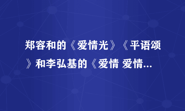 郑容和的《爱情光》《平语颂》和李弘基的《爱情 爱情 爱情》的歌词要拼音那种的。不要罗马文和中文那种的