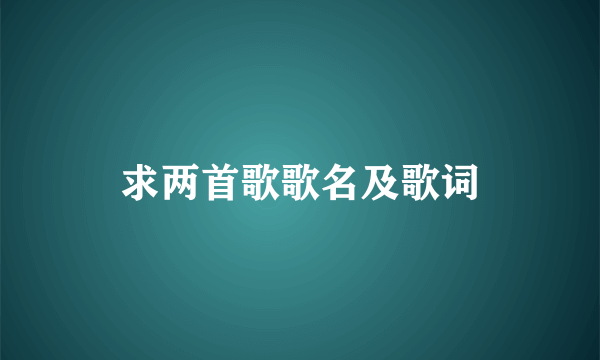 求两首歌歌名及歌词