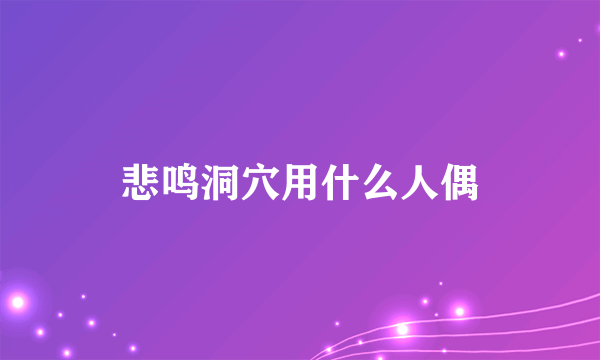 悲鸣洞穴用什么人偶