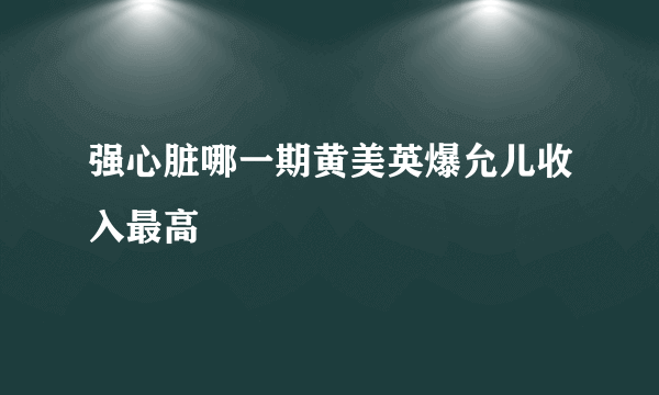 强心脏哪一期黄美英爆允儿收入最高