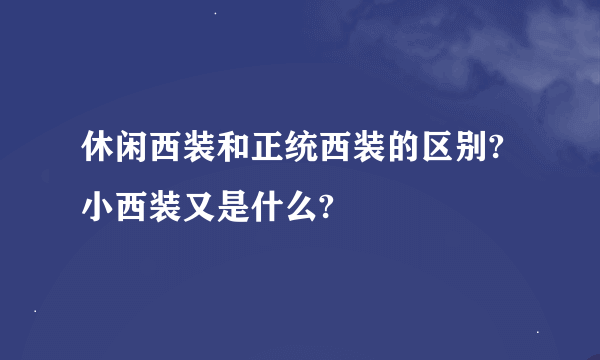 休闲西装和正统西装的区别?小西装又是什么?