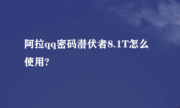 阿拉qq密码潜伏者8.1T怎么使用?