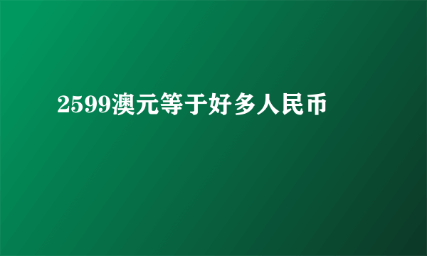 2599澳元等于好多人民币