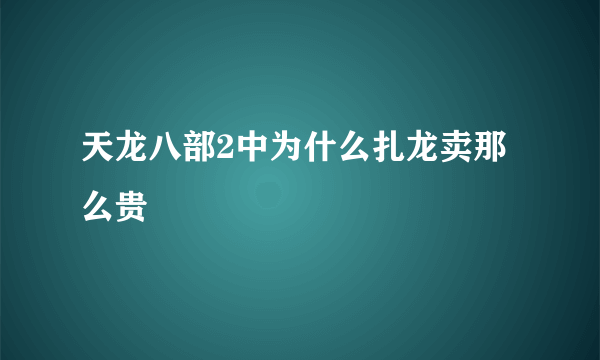 天龙八部2中为什么扎龙卖那么贵