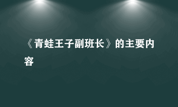 《青蛙王子副班长》的主要内容