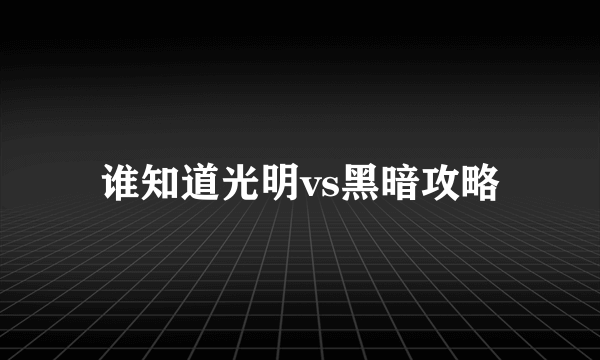 谁知道光明vs黑暗攻略