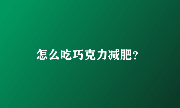 怎么吃巧克力减肥？