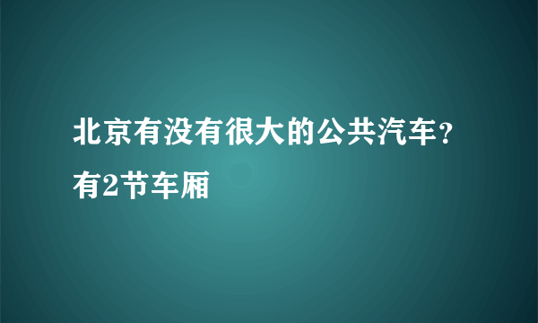 北京有没有很大的公共汽车？有2节车厢