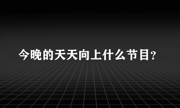 今晚的天天向上什么节目？