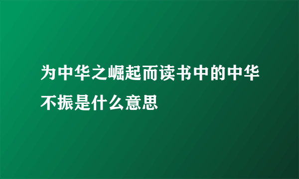 为中华之崛起而读书中的中华不振是什么意思