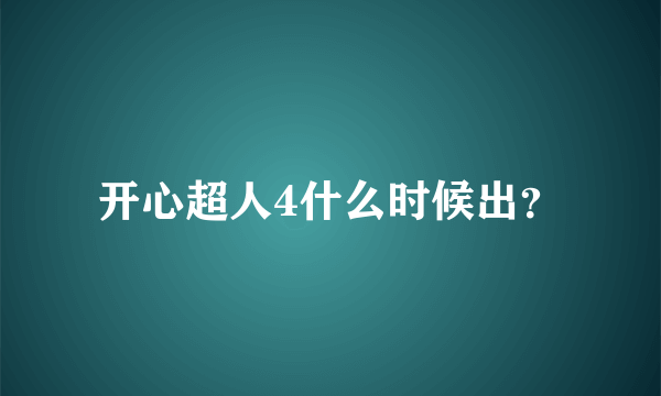 开心超人4什么时候出？