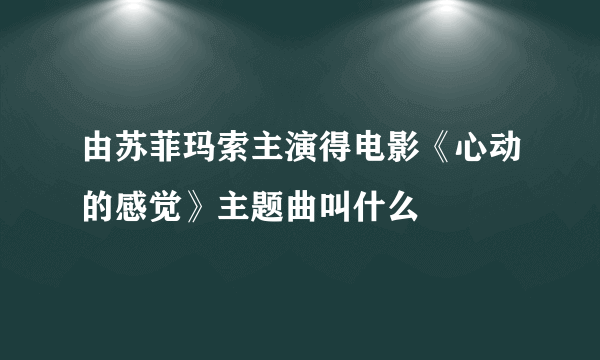 由苏菲玛索主演得电影《心动的感觉》主题曲叫什么