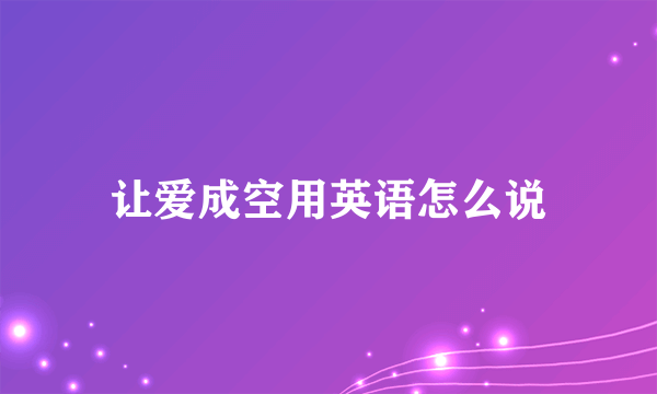 让爱成空用英语怎么说