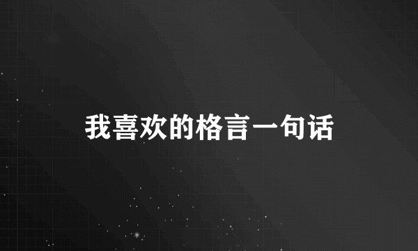 我喜欢的格言一句话