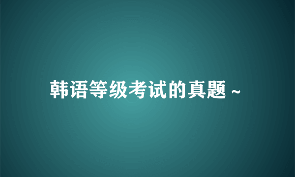 韩语等级考试的真题～