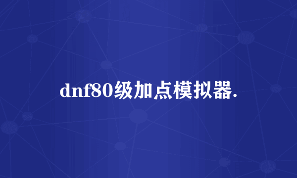 dnf80级加点模拟器.