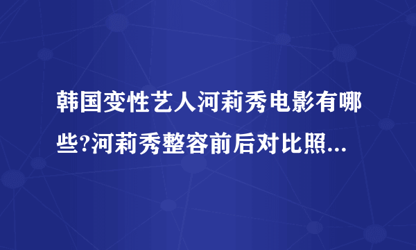 韩国变性艺人河莉秀电影有哪些?河莉秀整容前后对比照片(2)