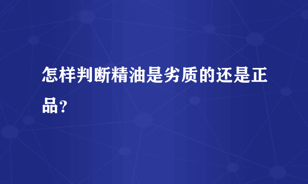 怎样判断精油是劣质的还是正品？