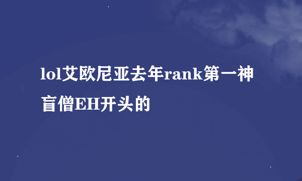 lol艾欧尼亚去年rank第一神盲僧EH开头的