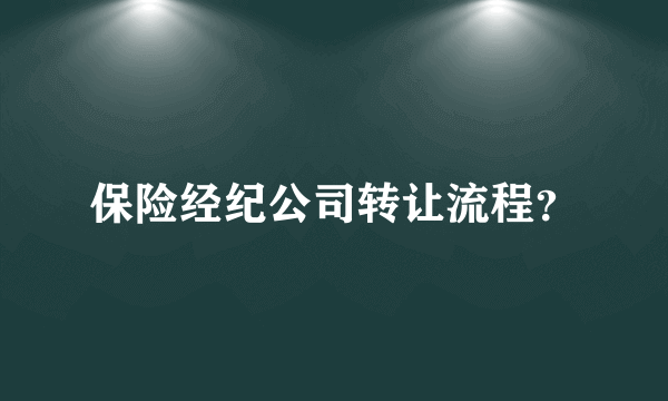 保险经纪公司转让流程？