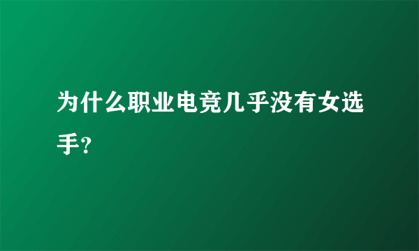 为什么职业电竞几乎没有女选手？