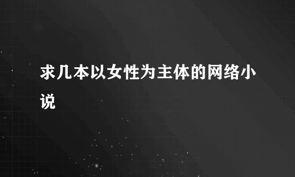 求几本以女性为主体的网络小说