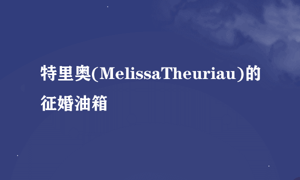 特里奥(MelissaTheuriau)的征婚油箱