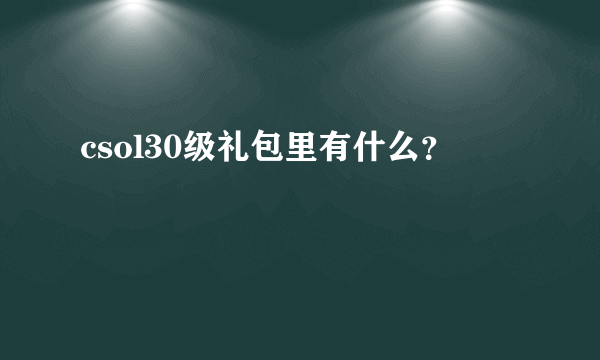 csol30级礼包里有什么？