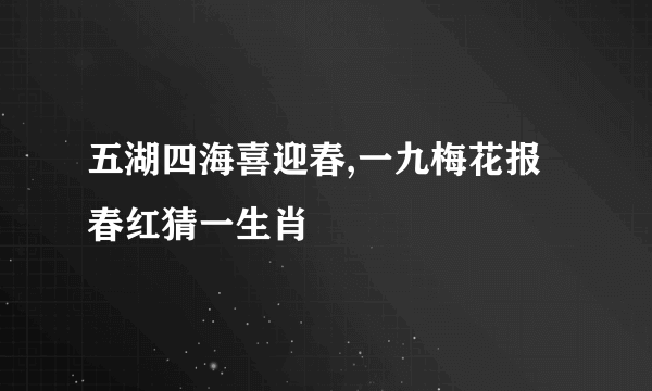 五湖四海喜迎春,一九梅花报春红猜一生肖