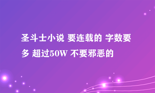 圣斗士小说 要连载的 字数要多 超过50W 不要邪恶的