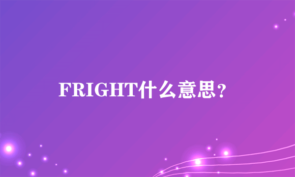 FRIGHT什么意思？