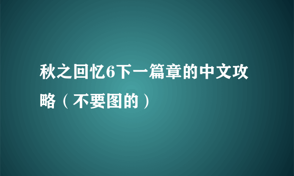 秋之回忆6下一篇章的中文攻略（不要图的）