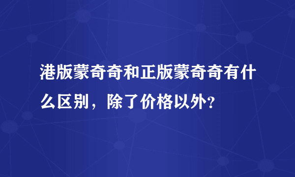 港版蒙奇奇和正版蒙奇奇有什么区别，除了价格以外？