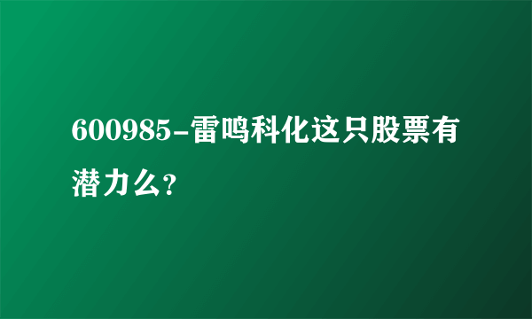 600985-雷鸣科化这只股票有潜力么？