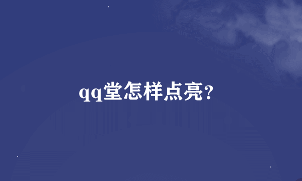 qq堂怎样点亮？