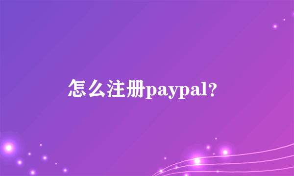 怎么注册paypal？